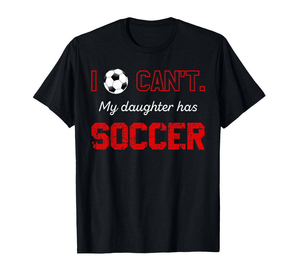 I Cant My Daughter Has Soccer Parents T-Shirt - Minimalist Print Men Women - T-Shirt, Sweatshirt, Hoodie
