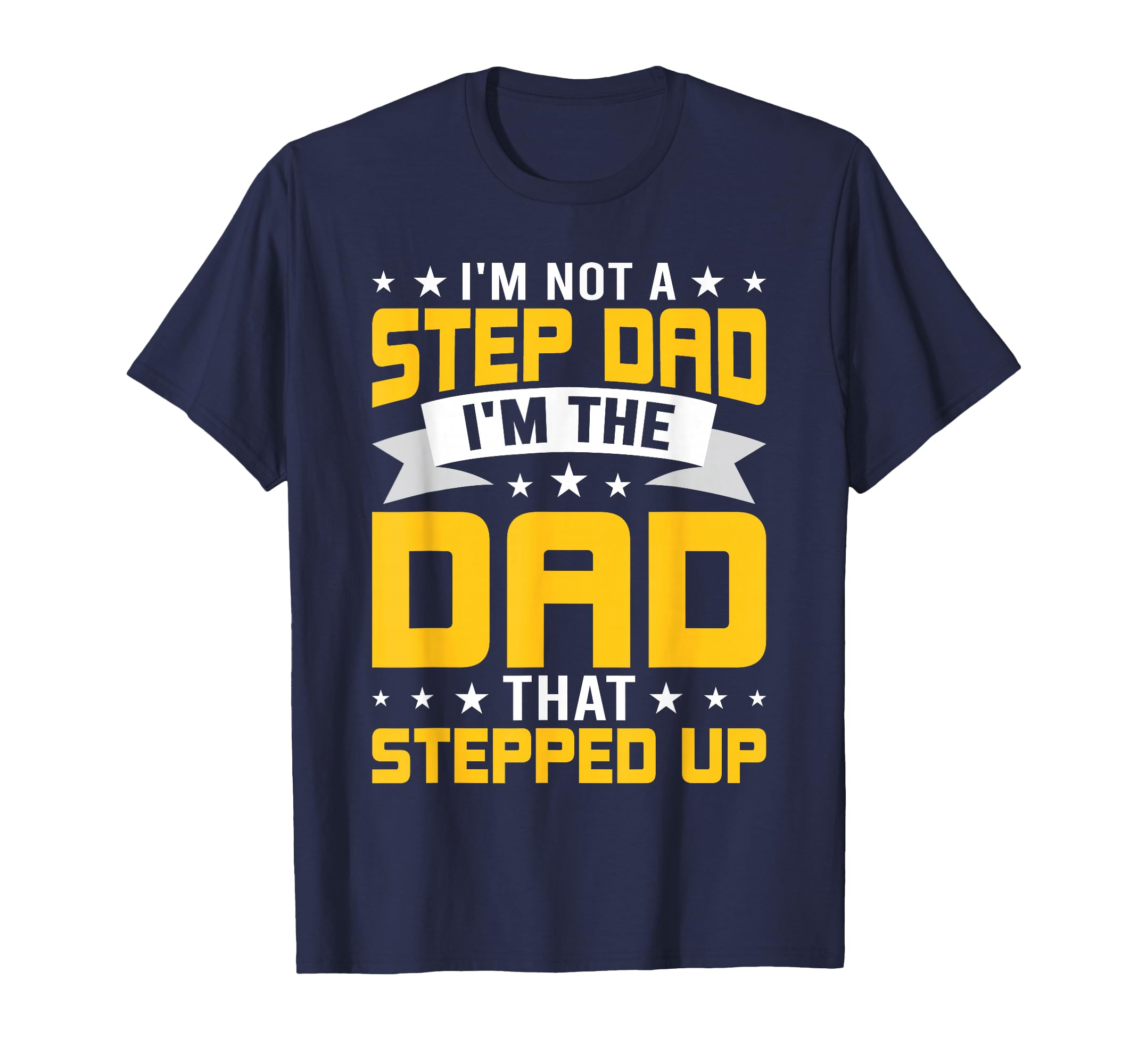 Im Not Stepdad Im Dad Who Stepped Up T-Shirt - Novelty Apparel for Adults - T-Shirt, Sweatshirt, Hoodie