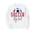 Soccer Step Dad Soccer Daddy Sweatshirt - Casual Everyday Wear Unisex - T-Shirt, Sweatshirt, Hoodie