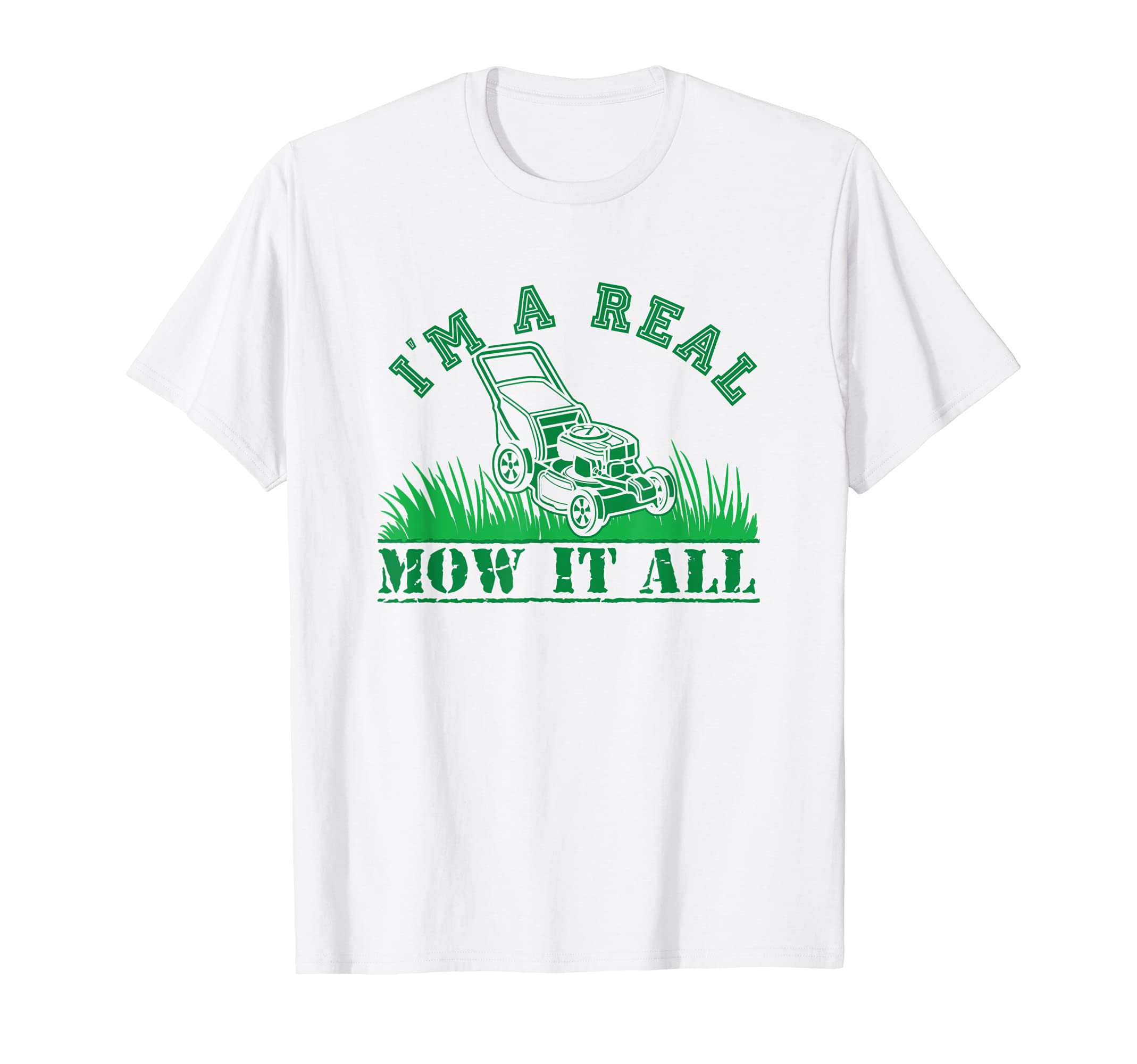 Im Real Mow It All Funny Yard T-Shirt - Casual Everyday Wear for Adults - T-Shirt, Sweatshirt, Hoodie