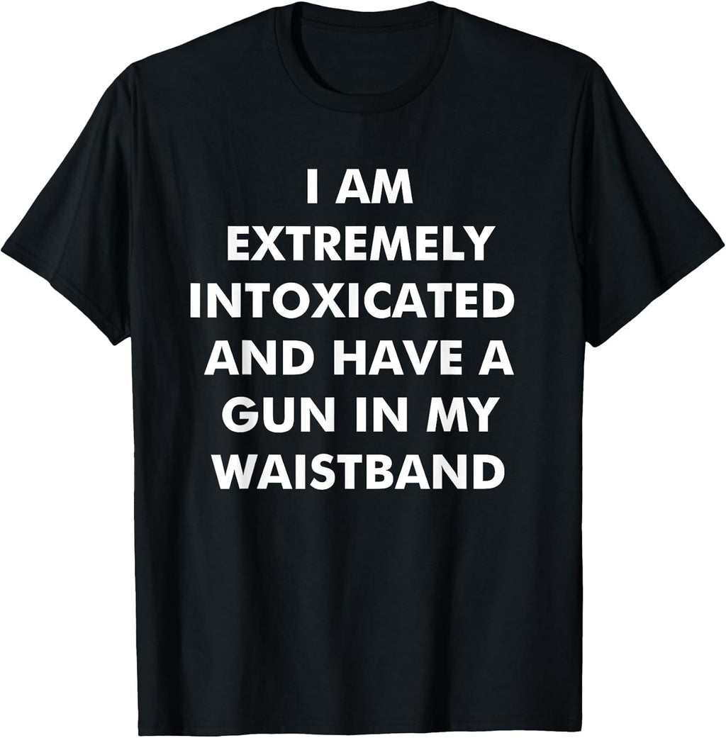 I Am Extremely Intoxicated and Have A Gun in My - Adult & Kids T-Shirts, Sweatshirts & Hoodies apparel design preview 1