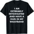 I Am Extremely Intoxicated and Have A Gun in My - Adult & Kids T-Shirts, Sweatshirts & Hoodies apparel design preview 1