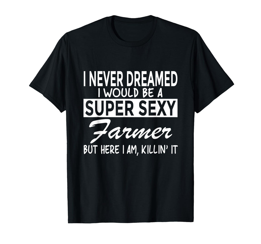 Super Sexy Farmer Funny Farm T-Shirt - Fun Novelty Design Men Women - T-Shirt, Sweatshirt, Hoodie