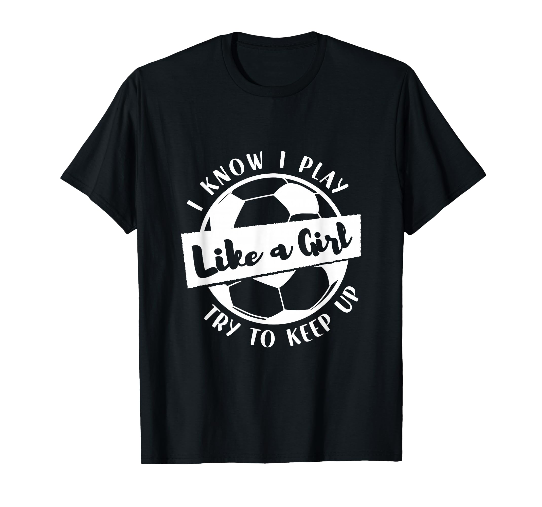 I Know I Play Like Try To Keep Up Soccer T-Shirt - Graphic Print for Adults - T-Shirt, Sweatshirt, Hoodie