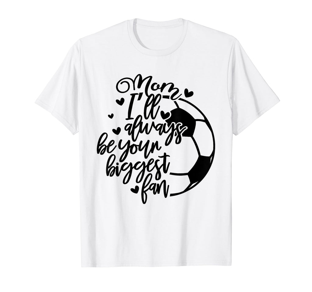 Mom Ill Be Your Biggest Fan Always Soccer T-Shirt - Trendy Graphic Unisex - T-Shirt, Sweatshirt, Hoodie