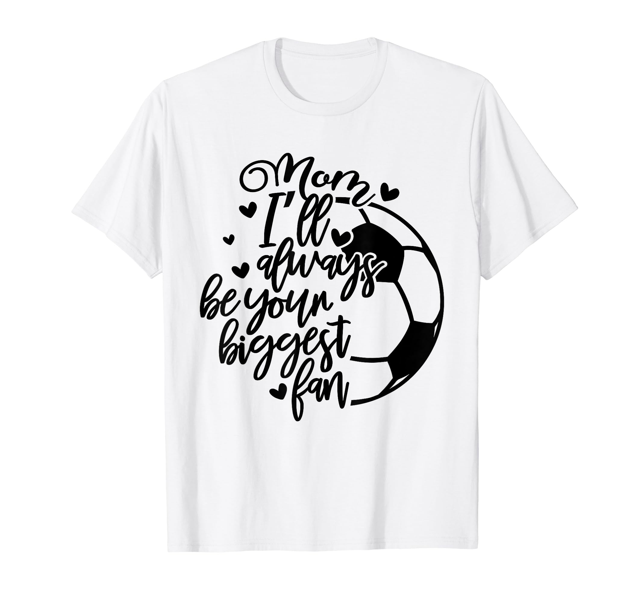 Mom Ill Be Your Biggest Fan Always Soccer T-Shirt - Trendy Graphic Unisex - T-Shirt, Sweatshirt, Hoodie