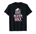 Eat Sleep Golf Ball Player Funny T-Shirt - Streetwear Style Men Women - T-Shirt, Sweatshirt, Hoodie