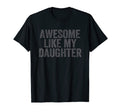 Funny Awesome Like My Daughter Dad T-Shirt - Novelty Apparel Men Women - T-Shirt, Sweatshirt, Hoodie