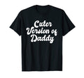 Cuter Version Daddy Matching Dad Daughter T-Shirt - Novelty Apparel Unisex - T-Shirt, Sweatshirt, Hoodie