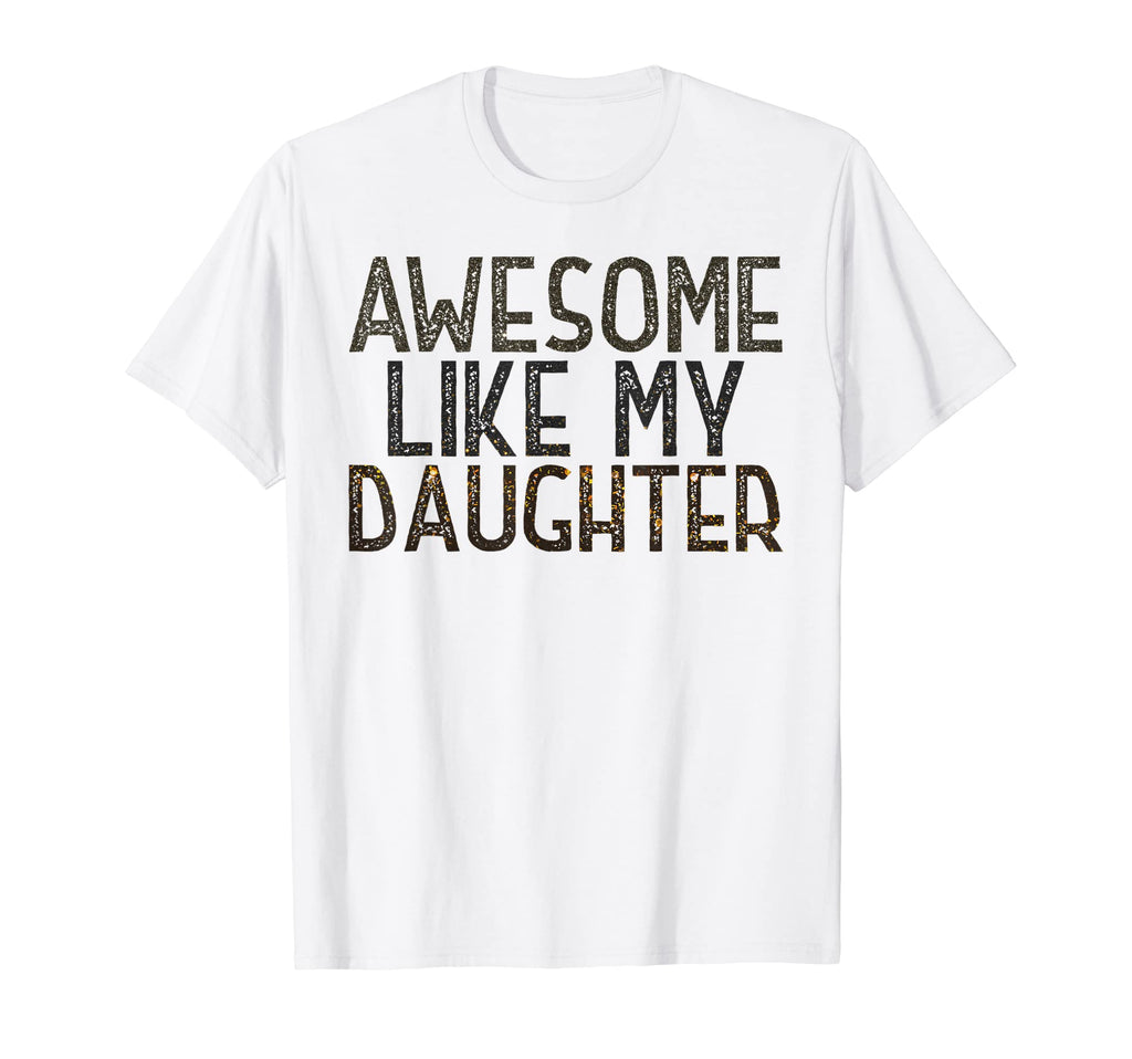 Awesome Like My Daughter Funny Fathers T-Shirt - Novelty Apparel Men Women - T-Shirt, Sweatshirt, Hoodie