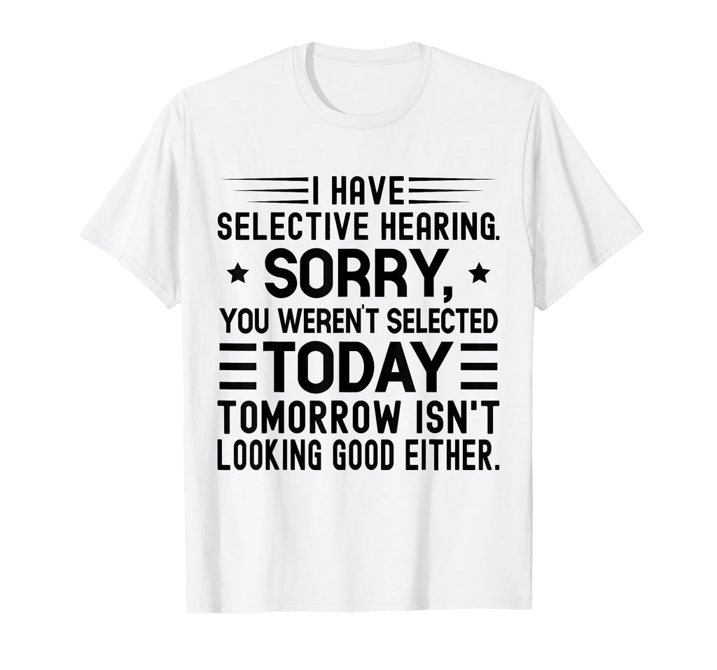 I Have Selective Hearing You T-Shirt - Fun Novelty Design for Adults - T-Shirt, Sweatshirt, Hoodie