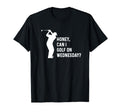 Honey Can I Golf Wednesday Funny Golf T-Shirt - Unique Graphic for Adults - T-Shirt, Sweatshirt, Hoodie