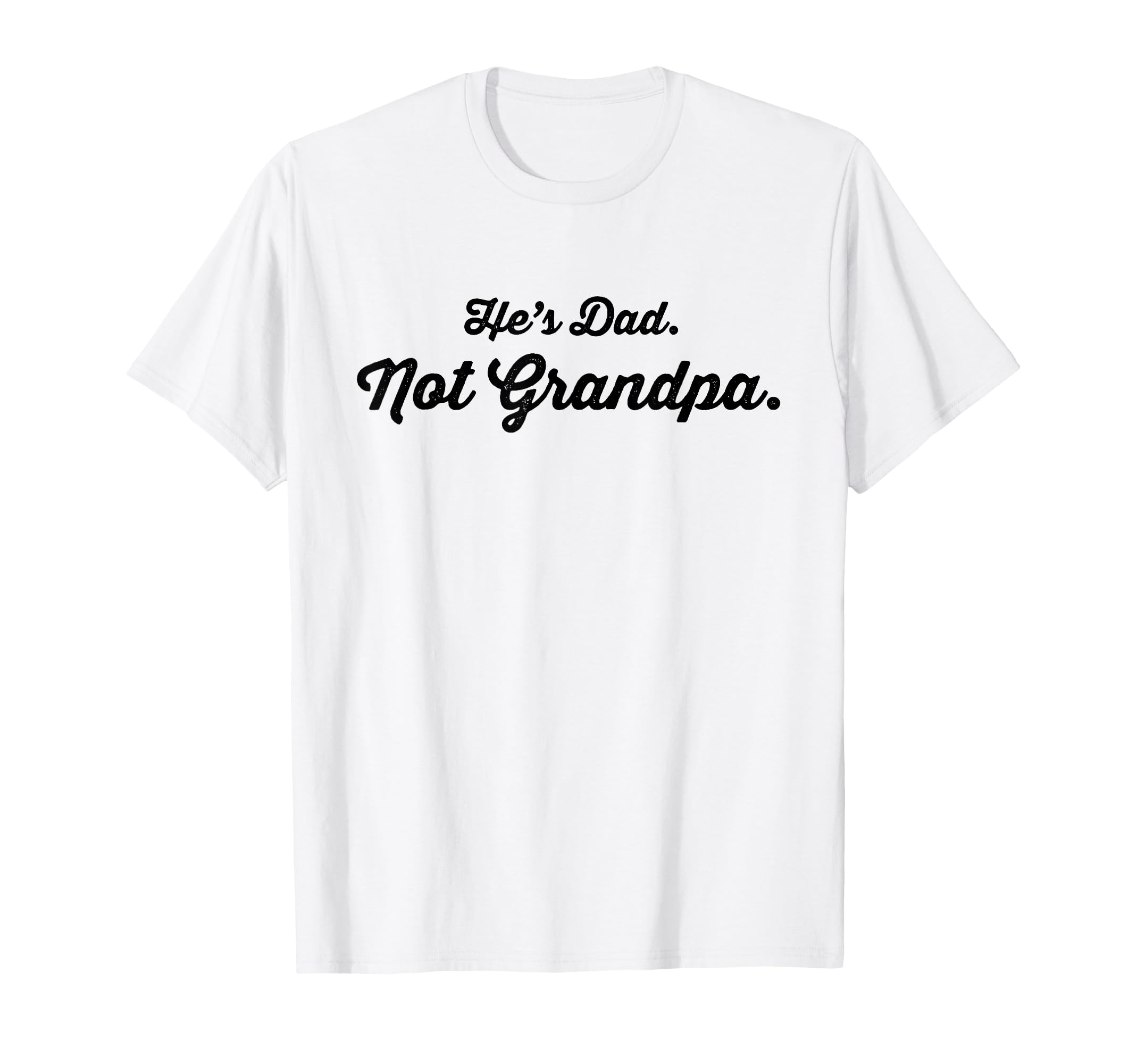 Funny Older Father Hes Dad Not Grandpa T-Shirt - Unique Graphic Unisex - T-Shirt, Sweatshirt, Hoodie