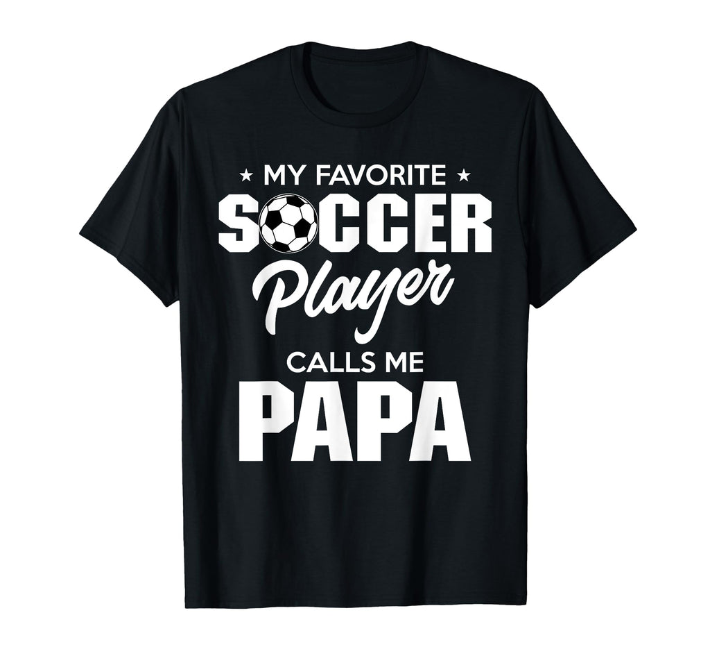 My Favorite Soccer Player Calls Me Papa T-Shirt - Novelty Apparel Men Women - T-Shirt, Sweatshirt, Hoodie