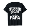 My Favorite Soccer Player Calls Me Papa T-Shirt - Novelty Apparel Men Women - T-Shirt, Sweatshirt, Hoodie
