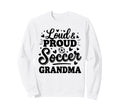 Loud Proud Soccer Grandma Squad Sweatshirt - Streetwear Style Men Women - T-Shirt, Sweatshirt, Hoodie
