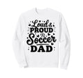 Loud Proud Soccer Dad Squad Team Sweatshirt - Casual Everyday Wear Unisex - T-Shirt, Sweatshirt, Hoodie