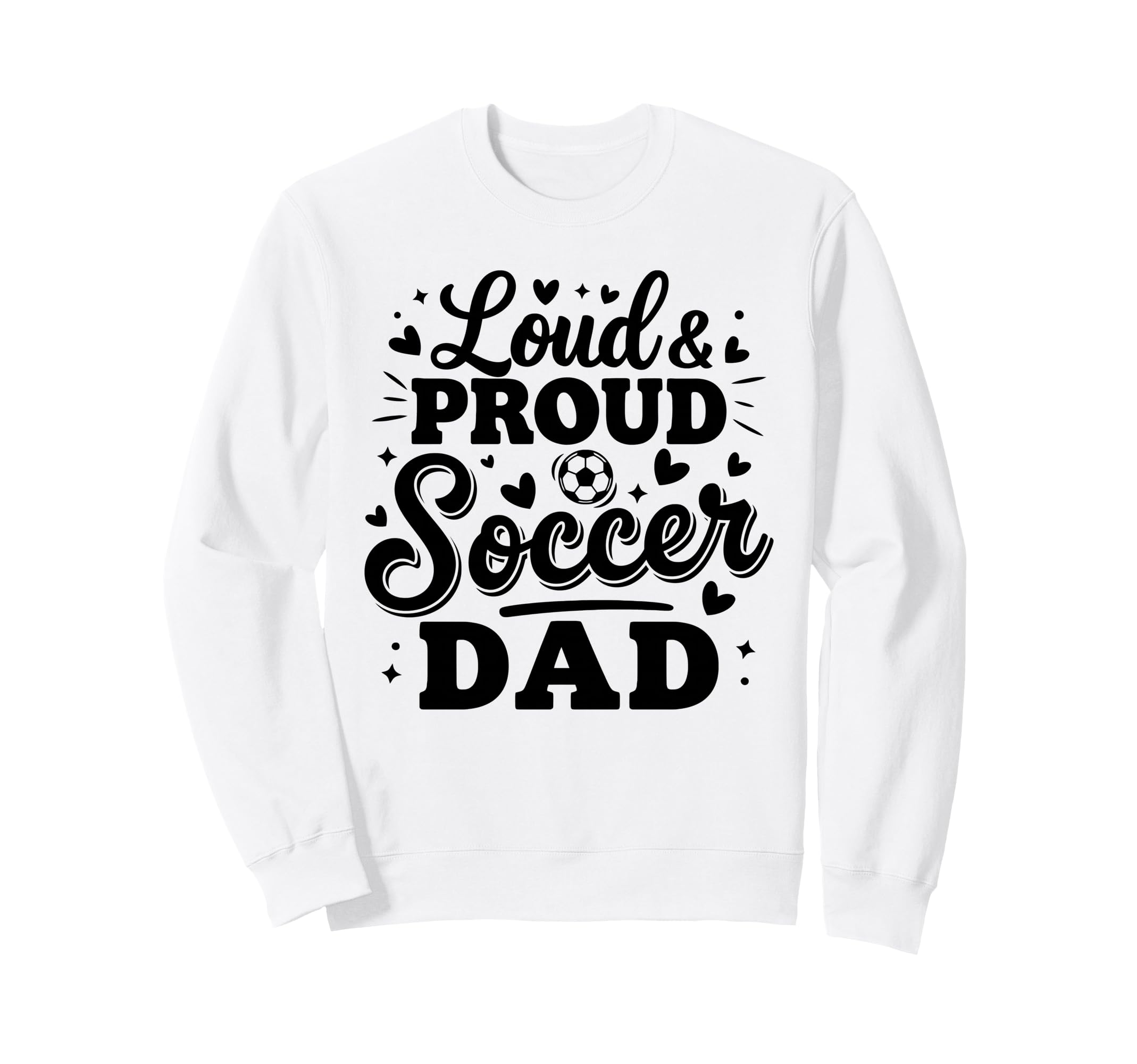 Loud Proud Soccer Dad Squad Team Sweatshirt - Casual Everyday Wear Unisex - T-Shirt, Sweatshirt, Hoodie