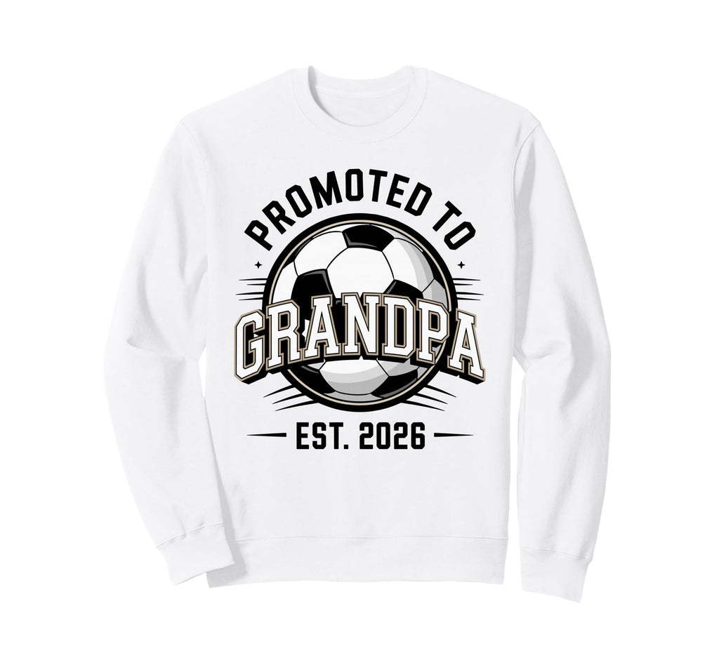 Promoted To Grandpa Est 2026 Soccer Sweatshirt - Novelty Apparel Unisex - T-Shirt, Sweatshirt, Hoodie