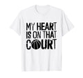 My Heart Is That Court Basketball Dad T-Shirt - Graphic Print Men Women - T-Shirt, Sweatshirt, Hoodie
