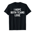 I Hope Both Teams Lose I Just Hope T-Shirt - Casual Everyday Wear Unisex - T-Shirt, Sweatshirt, Hoodie