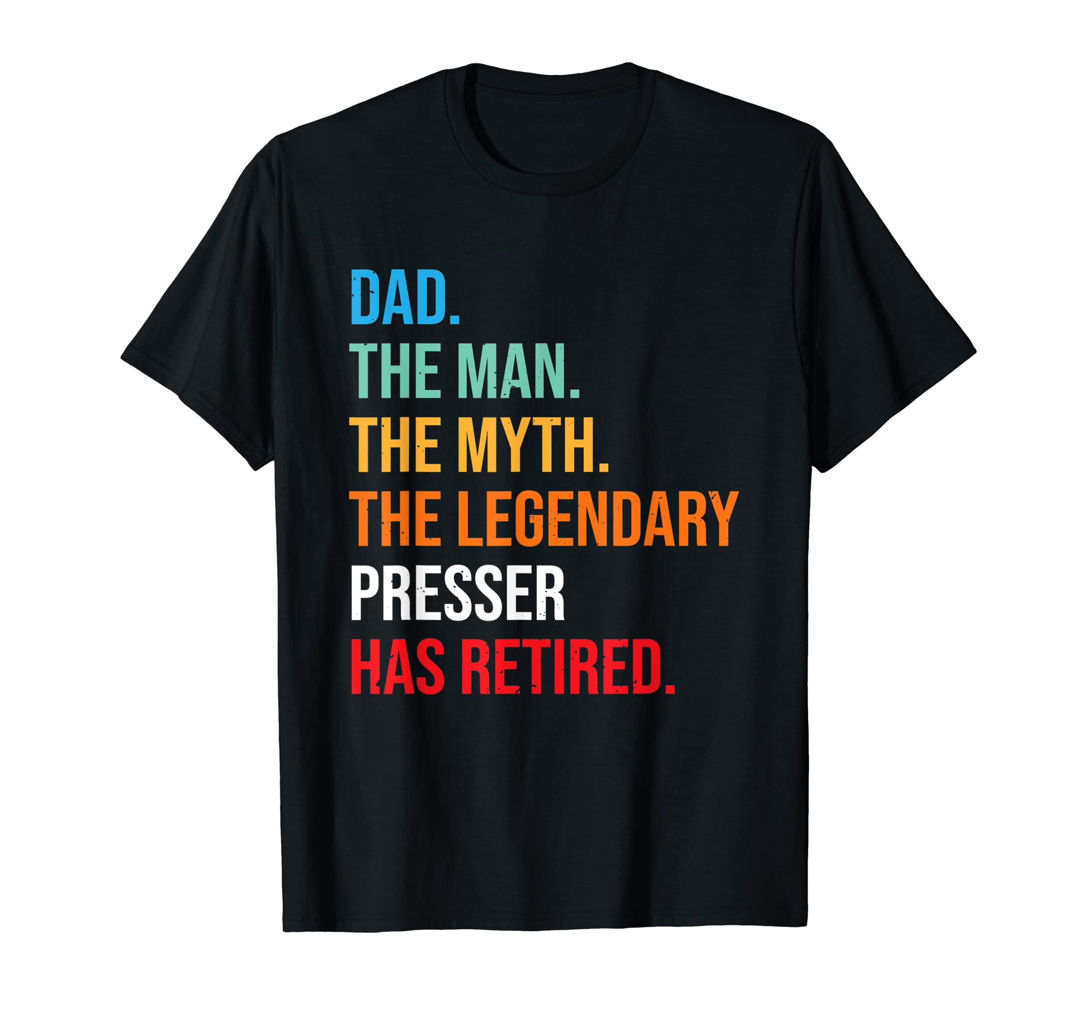 Dad Legendary Presser Has Retired T-Shirt - Casual Everyday Wear Unisex - T-Shirt, Sweatshirt, Hoodie