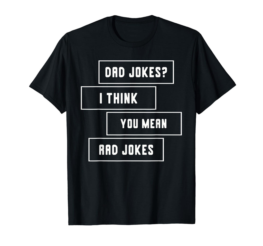 Dad Jokes I Think You Mean Rad Jokes T-Shirt - Streetwear Style Men Women - T-Shirt, Sweatshirt, Hoodie