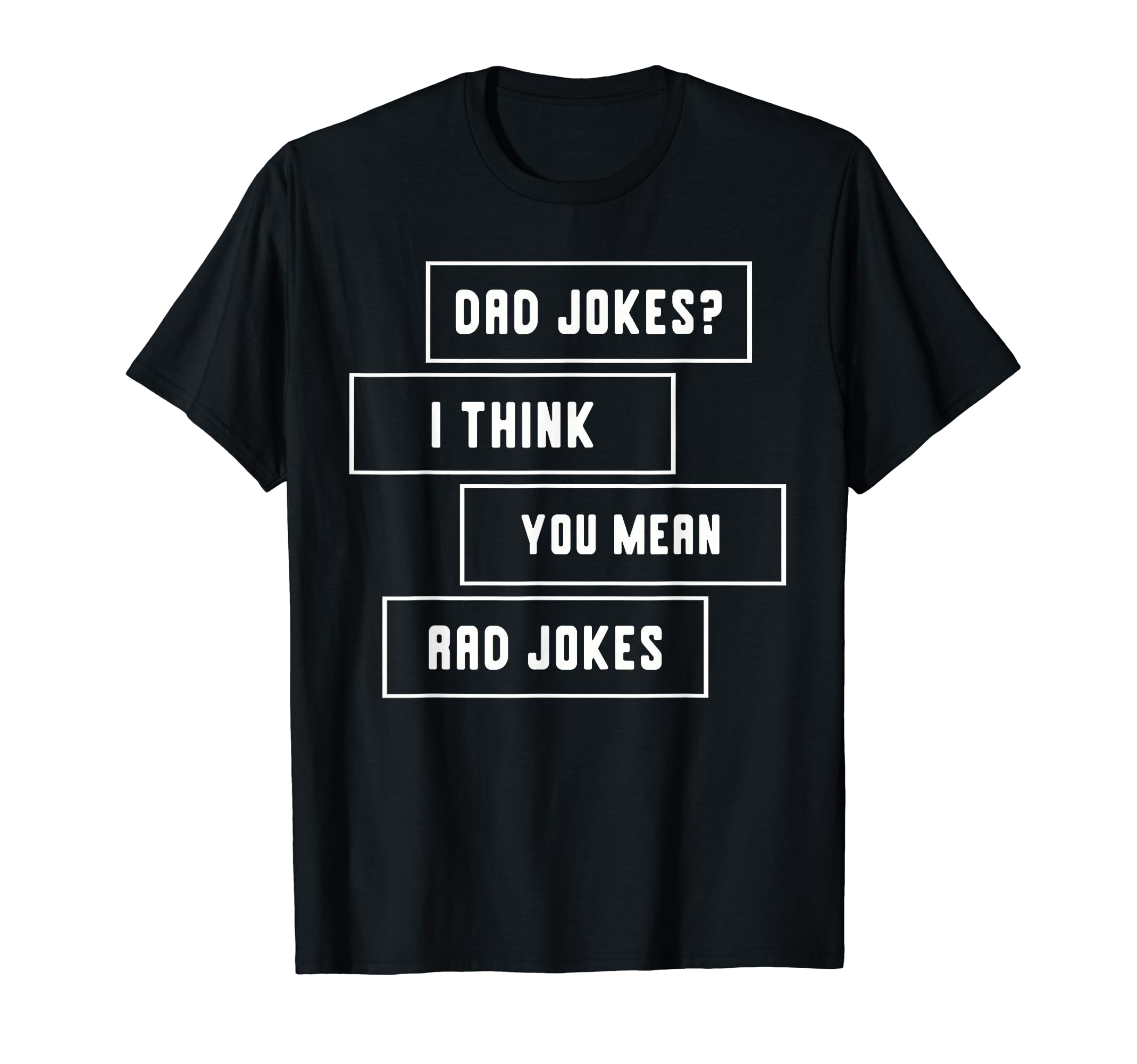 Dad Jokes I Think You Mean Rad Jokes T-Shirt - Streetwear Style Men Women - T-Shirt, Sweatshirt, Hoodie