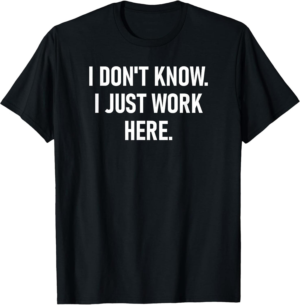 I Don't Know Just Work Here, Funny, Jokes, Sarcastic - Adult & Kids T-Shirts, Sweatshirts & Hoodies apparel design preview 1