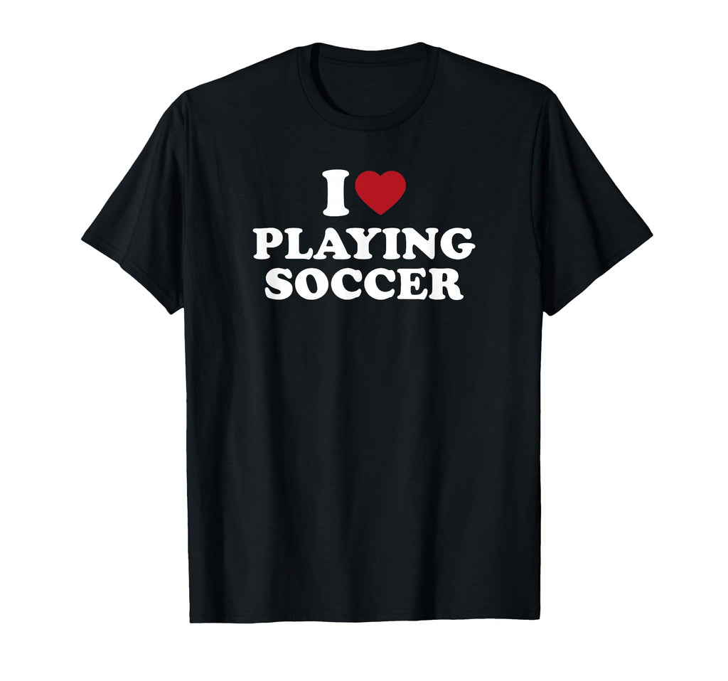 I Love Playing Soccer T-Shirt - Fun Novelty Design for Adults - T-Shirt, Sweatshirt, Hoodie