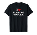 I Love Playing Soccer T-Shirt - Fun Novelty Design for Adults - T-Shirt, Sweatshirt, Hoodie