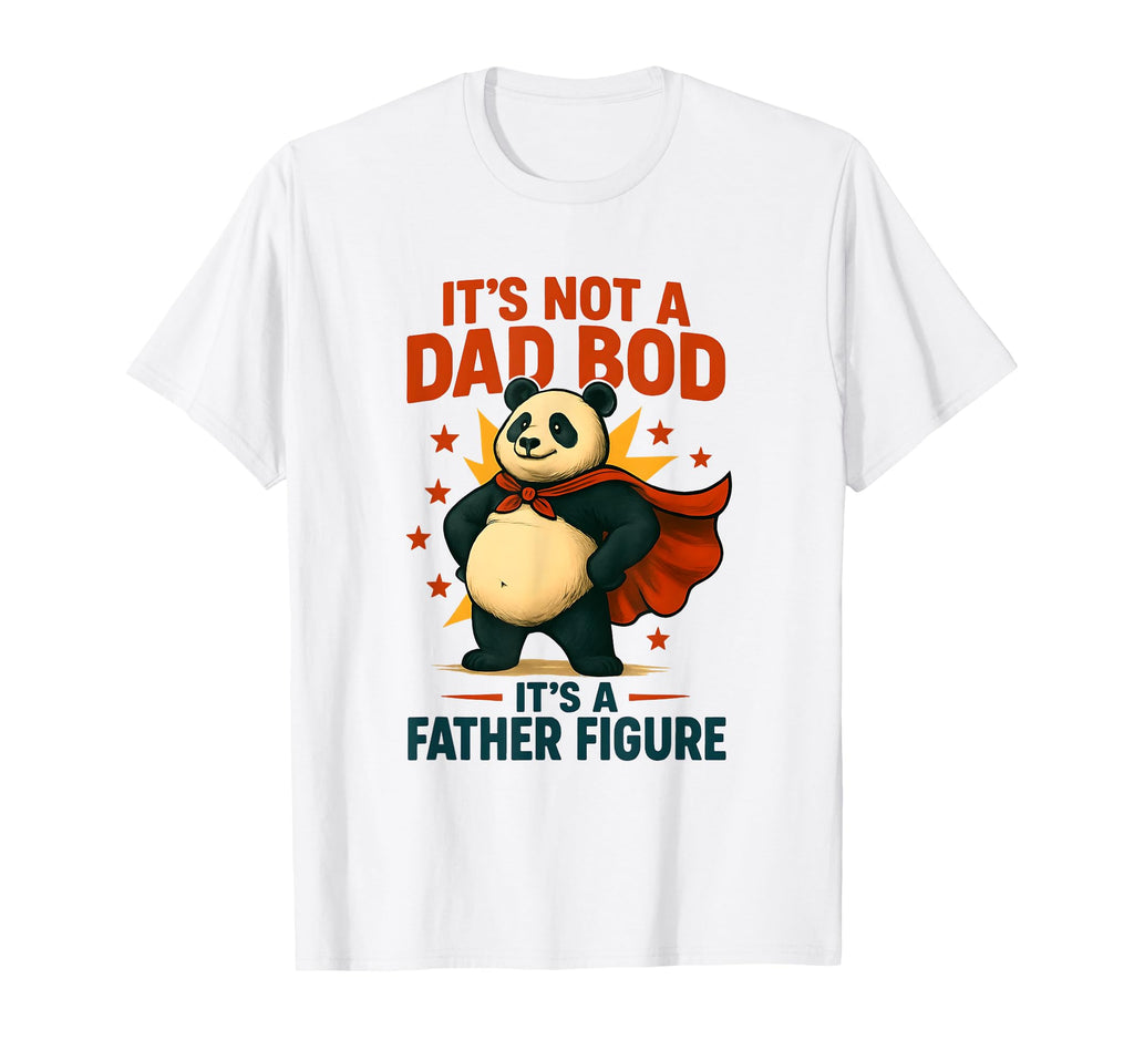 Its Not Dad Bod Its Father Figure Panda T-Shirt - Graphic Print Men Women - T-Shirt, Sweatshirt, Hoodie