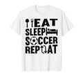 Eat Sleep Soccer Repeat Soccer Player T-Shirt - Casual Everyday Wear Unisex - T-Shirt, Sweatshirt, Hoodie