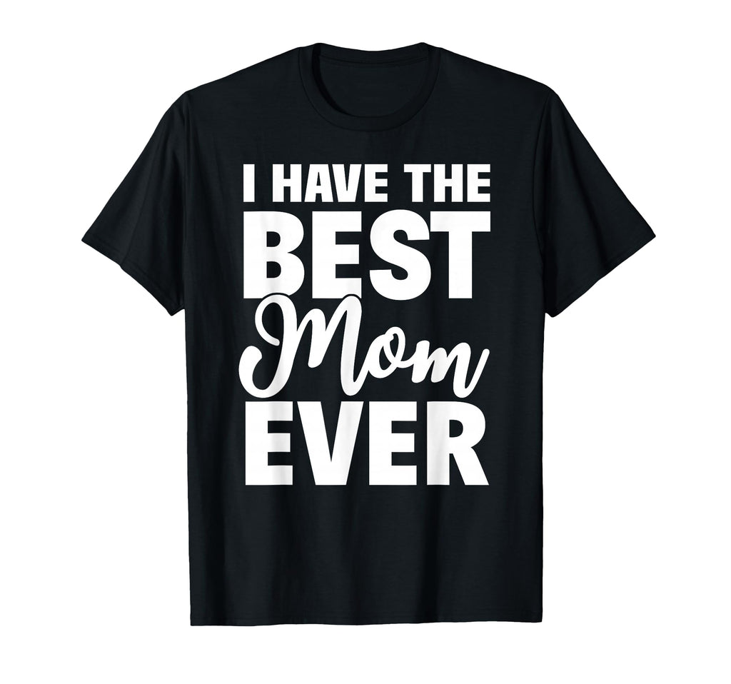 I Have Best Mom Ever Funny Daughter Son T-Shirt - Streetwear Style Unisex - T-Shirt, Sweatshirt, Hoodie