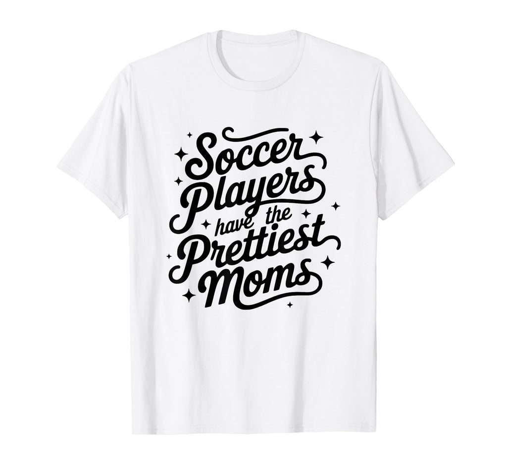Womens Soccer Players Have Prettiest T-Shirt - Unique Graphic Men Women - T-Shirt, Sweatshirt, Hoodie