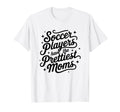 Womens Soccer Players Have Prettiest T-Shirt - Unique Graphic Men Women - T-Shirt, Sweatshirt, Hoodie