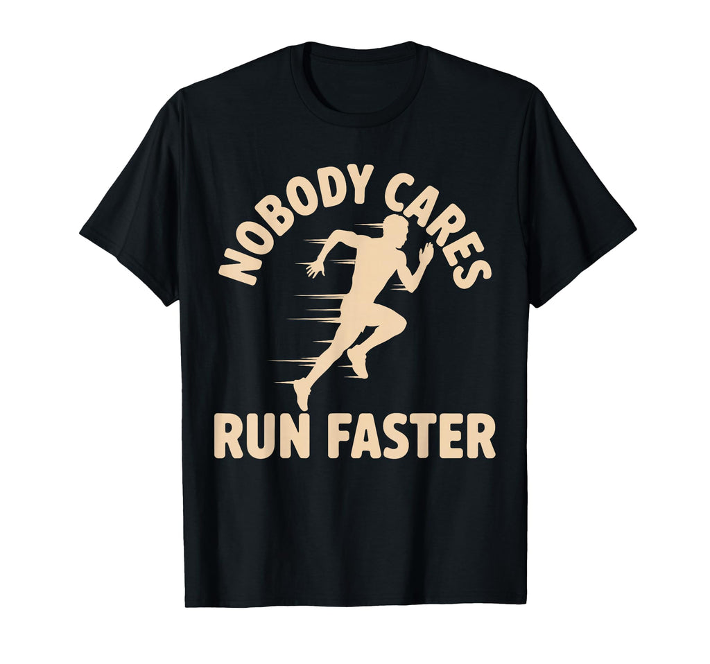 Nobody Cares Run Faster Funny Track T-Shirt - Casual Everyday Wear Unisex - T-Shirt, Sweatshirt, Hoodie