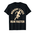 Nobody Cares Run Faster Funny Track T-Shirt - Casual Everyday Wear Unisex - T-Shirt, Sweatshirt, Hoodie