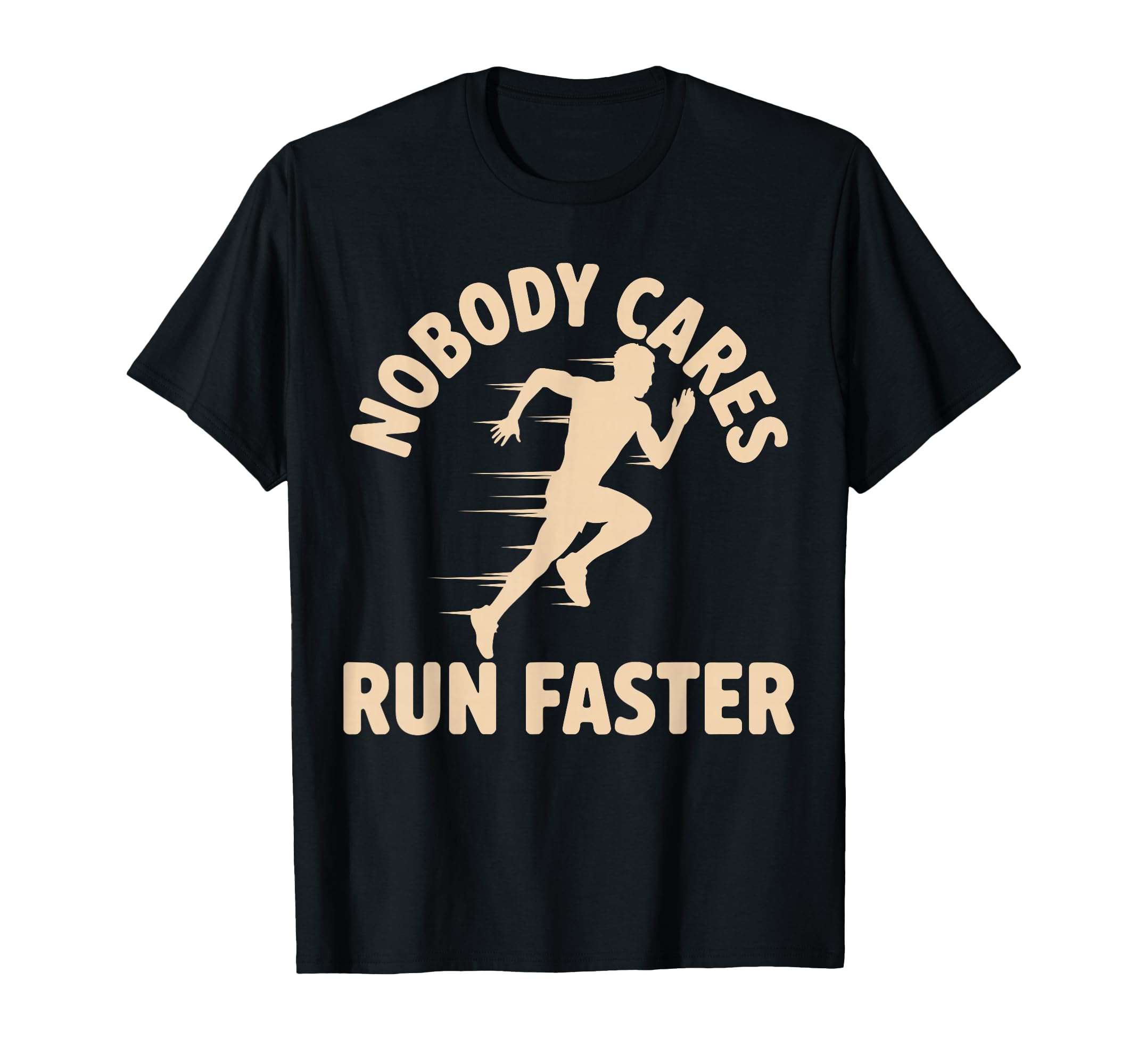 Nobody Cares Run Faster Funny Track T-Shirt - Casual Everyday Wear Unisex - T-Shirt, Sweatshirt, Hoodie