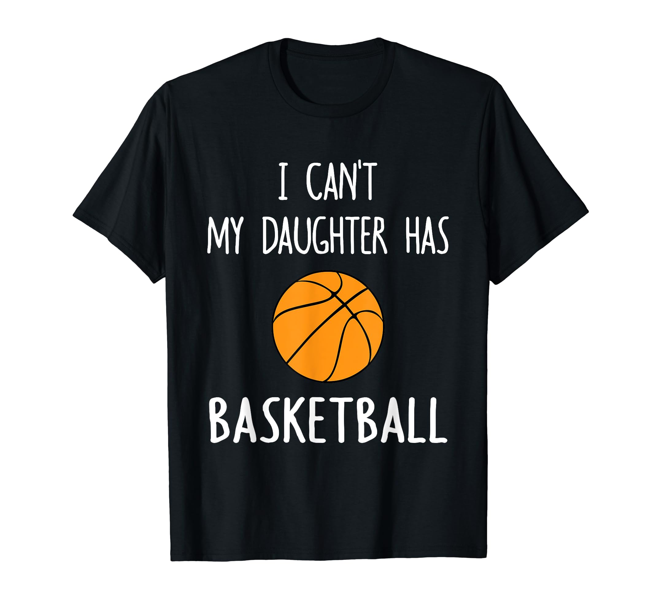 I Cant My Daughter Has Basketball T-Shirt - Aesthetic Graphic Men Women - T-Shirt, Sweatshirt, Hoodie