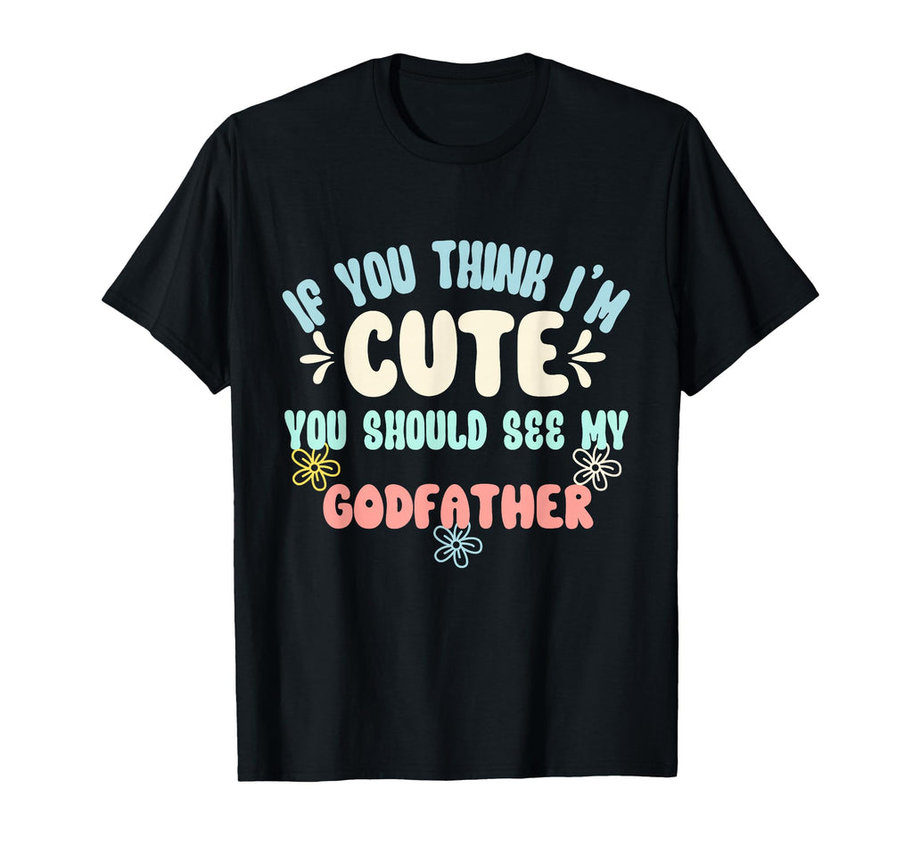 If You Think Im You Should See My Godfather T-Shirt - Trendy Graphic Unisex - T-Shirt, Sweatshirt, Hoodie