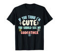 If You Think Im You Should See My Godfather T-Shirt - Trendy Graphic Unisex - T-Shirt, Sweatshirt, Hoodie