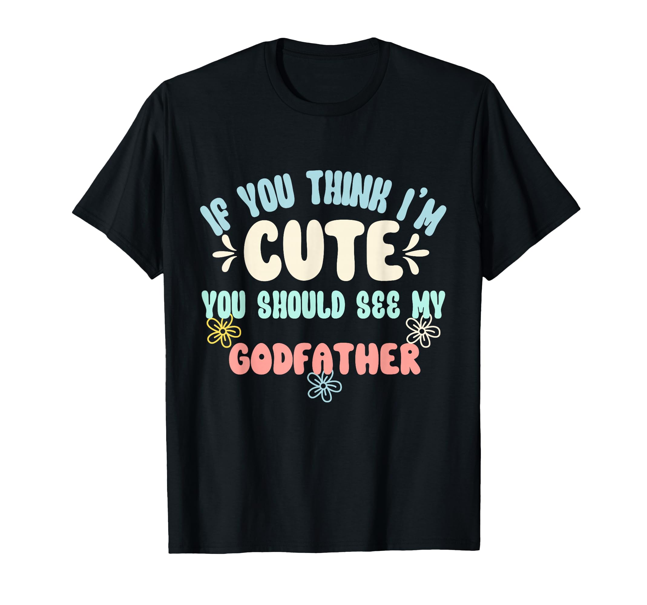 If You Think Im You Should See My Godfather T-Shirt - Trendy Graphic Unisex - T-Shirt, Sweatshirt, Hoodie