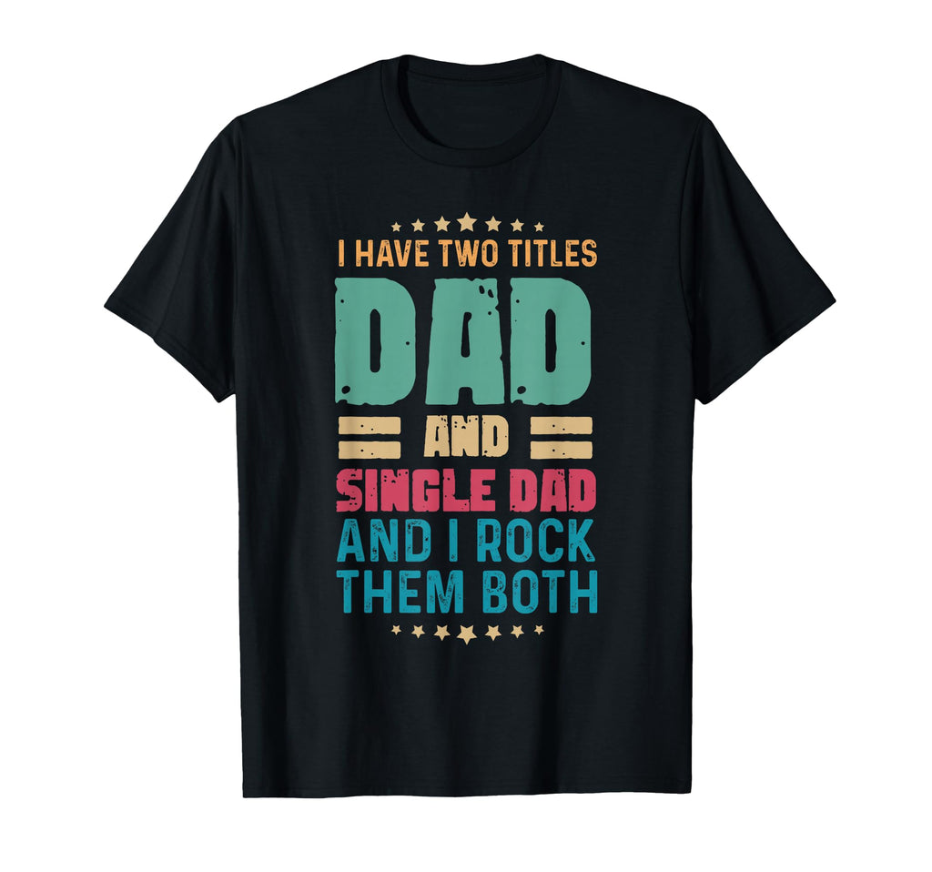 Two Titles Dad Single Dad Fathers T-Shirt - Aesthetic Graphic for Adults - T-Shirt, Sweatshirt, Hoodie