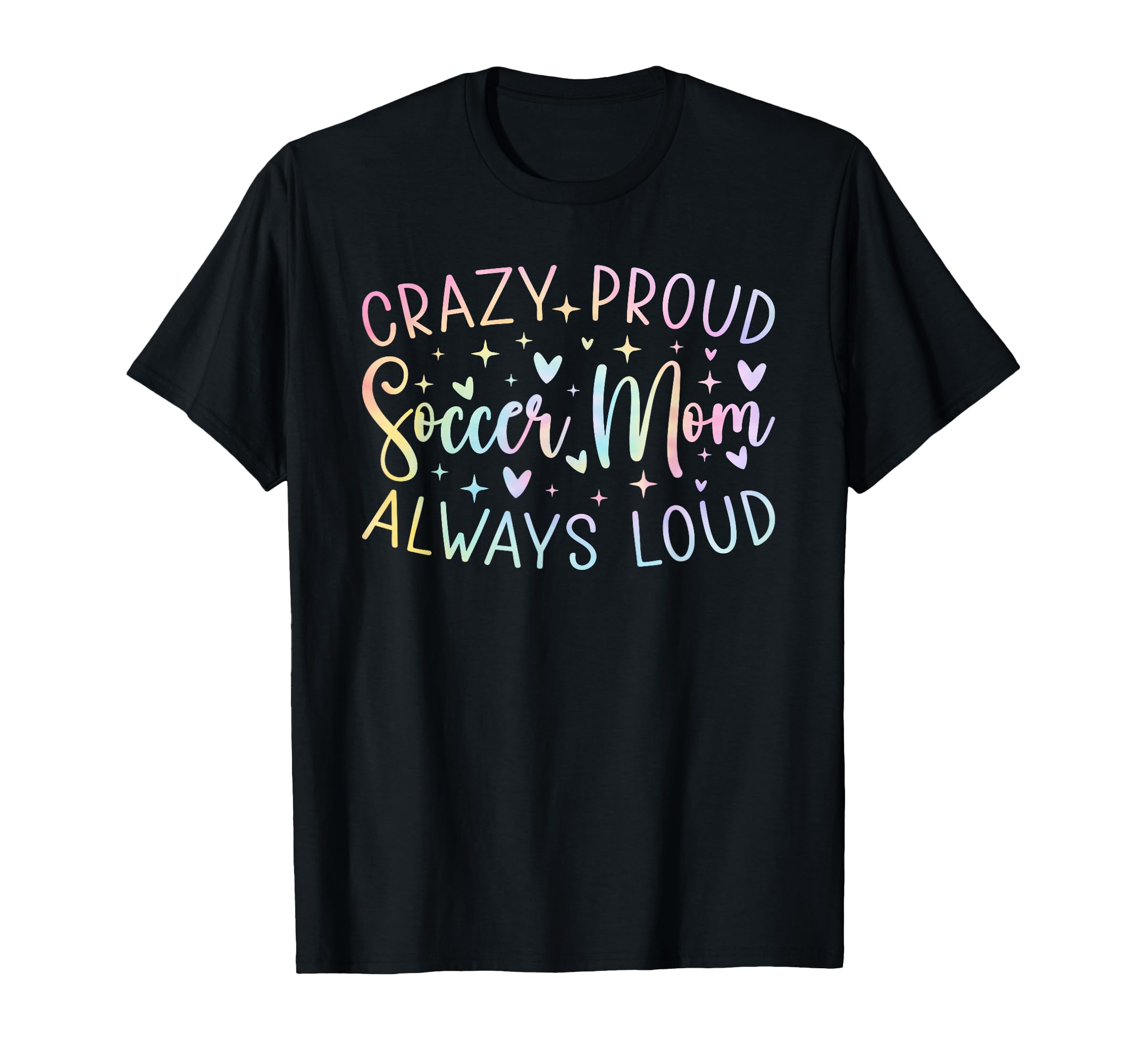 Crazy Proud Always Loud Soccer Mom Tie Dye T-Shirt - Trendy Graphic Unisex - T-Shirt, Sweatshirt, Hoodie