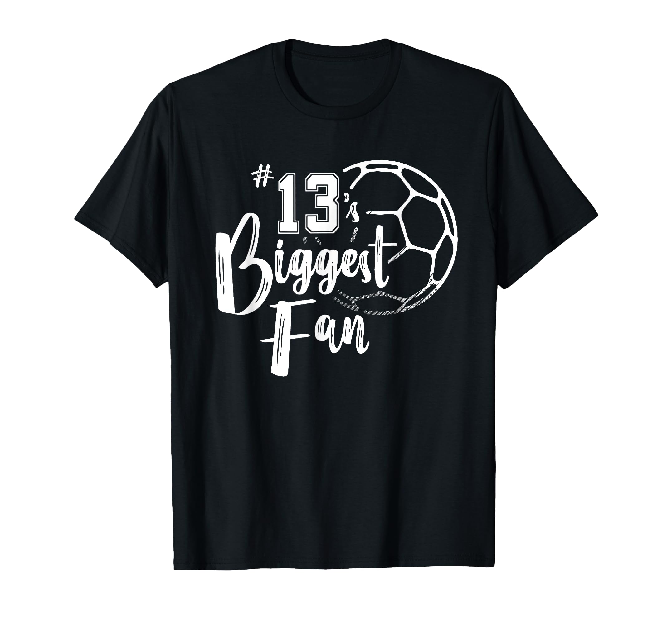 Number 13S Biggest Fan Soccer Player T-Shirt - Fun Novelty Design Unisex - T-Shirt, Sweatshirt, Hoodie