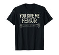 You Give Me Femur Fun Skeleton Bone Pun T-Shirt - Trendy Graphic Men Women - T-Shirt, Sweatshirt, Hoodie