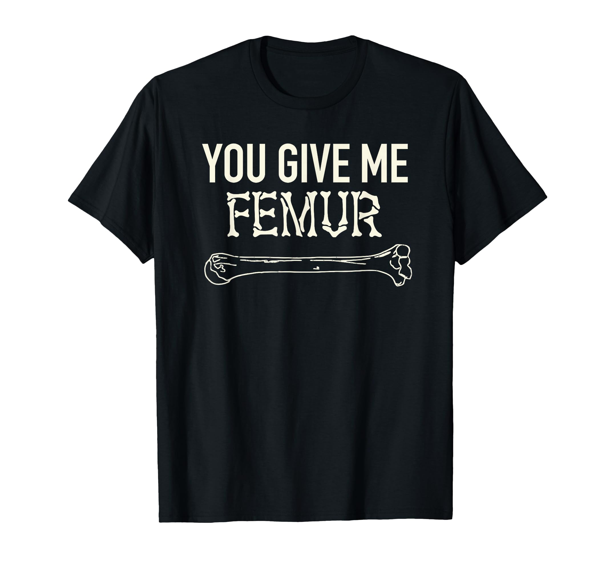 You Give Me Femur Fun Skeleton Bone Pun T-Shirt - Trendy Graphic Men Women - T-Shirt, Sweatshirt, Hoodie