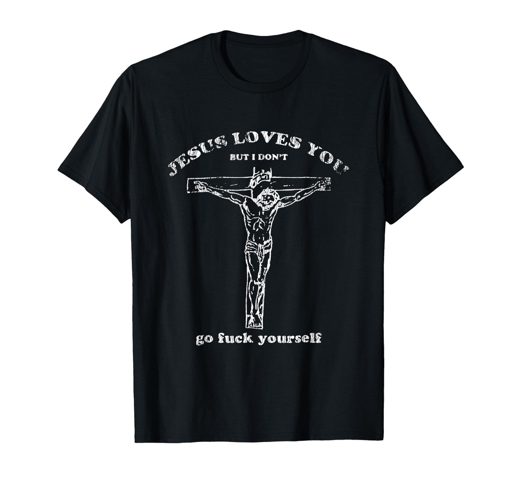 Jesus Jesus Loves You But I Dont T-Shirt - Fun Novelty Design for Adults - T-Shirt, Sweatshirt, Hoodie