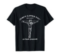 Jesus Jesus Loves You But I Dont T-Shirt - Fun Novelty Design for Adults - T-Shirt, Sweatshirt, Hoodie